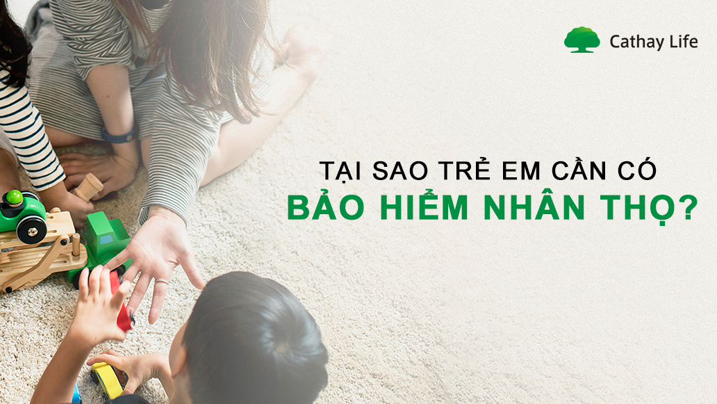 tai-sao-tre-em-can-co-bao-hiem-nhan-tho